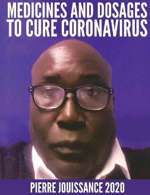 Medicines and dosages to cure Coronavirus by Pierre Richard Jouissance 9781637955581
