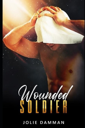 Wounded Soldier: A BBW Alpha Male Instalove Steamy Romance by Jolie Damman 9781658781688