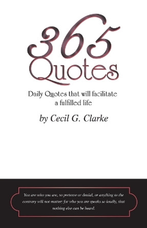 365 Quotes by Cecil G. Clarke: Daily Quotes to Facilitate a Fulfilled Life by Cecil G Clarke 9781663249715