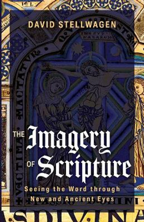 The Imagery of Scripture: Seeing the Word through New and Ancient Eyes by David Stellwagen 9781666736403
