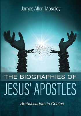 The Biographies of Jesus' Apostles by James Allen Moseley 9781666738216