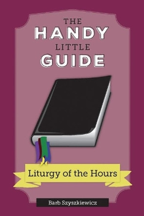 The Handy Little Guide to the Liturgy of the Hours by Barb Szyszkiewicz 9781639660292