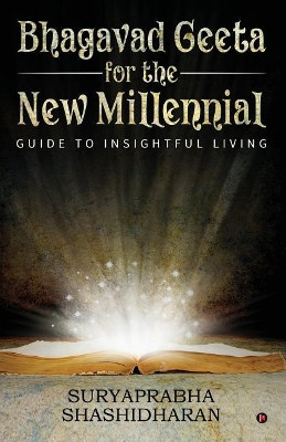 Bhagavad Geeta for the New Millennial: Guide to Insightful Living by Suryaprabha Shashidharan 9781644296318