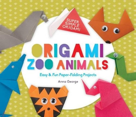 Origami Zoo Animals: Easy & Fun Paper-Folding Projects by Anna George 9781680784510