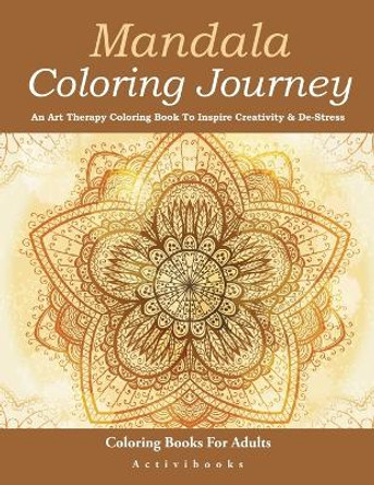 Mandala Coloring Journey: An Art Therapy Coloring Book To Inspire Creativity & De-Stress - Coloring Books For Adults by Activibooks 9781683210351