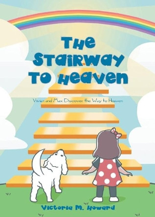The Stairway to Heaven: Vivian and Max Discover the Way to Heaven by Victoria M Howard 9781685562526