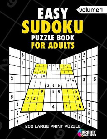 Easy Sudoku Puzzle Book For Adults: 200 Large Print Puzzles with Answer Designed to Improve Brain Activity & Promote Logical Mind by Brainy Puzzle Book 9781688708006