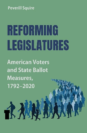 Reforming Legislatures: American Voters and State Ballot Measures, 1792-2020 by Peverill Squire 9780826223098