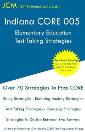 Indiana CORE Elementary Education - Test Taking Strategies: Indiana CORE 005 Developmental (Pedagogy) Area Assessments - Free Online Tutoring by Jcm-Indiana Core Test Preparation Group 9781647680480