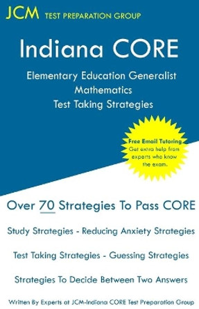 Indiana CORE Elementary Education Generalist Mathematics - Test Taking Strategies: Indiana CORE 061 - Free Online Tutoring by Jcm-Indiana Core Test Preparation Group 9781647680633