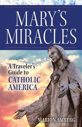 Mary's Miracles: A Traveler's Guide to Catholic America by Marion Amberg 9781681929330