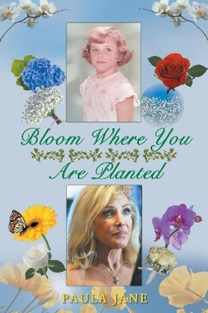 Bloom Where You Are Planted by Paula Jane 9781684098439