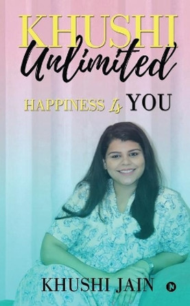 Khushi Unlimited: Happiness Is You by Khushi Jain 9781648997228