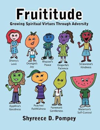 Fruititude: Growing Spiritual Virtues Through Adversity by Shyreece D Pompey 9781649138514