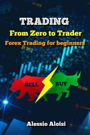 Trading: From Zero to Trader, The best simple guide for forex trading, investing for beginners, + Bonus: day trading strategies by Alessio Aloisi 9781696447386