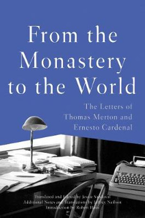 From the Monastery to the World: The Letters of Thomas Merton and Ernesto Cardenal by Thomas Merton