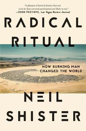 Radical Ritual: How Burning Man Changed the World by Neil Shister