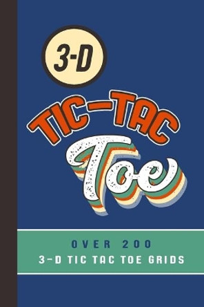 3-D Tic-Tac Toe Over 200 3-D Tic Tac Toe Grids: A Travel Game Book For Those Who Love An Ambitious Game Of Tic Tac Toe - 2-4 Players - Ages 8-Adult by Travel Game Media 9781699035757