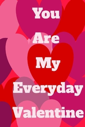 You Are My Everyday Valentine: The perfect gift idea for your loves. by Ema Edition 9781651336014