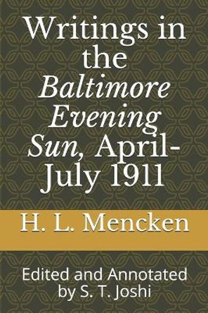 Writings in the Baltimore Evening Sun, April-July 1911: Edited and Annotated by S. T. Joshi by S T Joshi 9781700342560