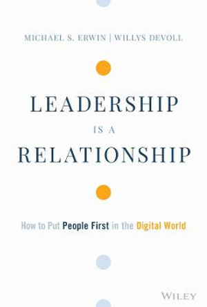 Leadership is a Relationship: How to Put People First in the Digital World by Mike Erwin