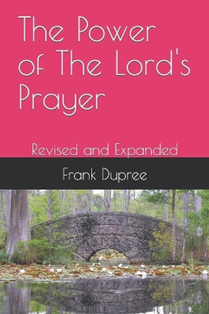 The Power of The Lord's Prayer: Revised and Expanded by Frank Dupree 9781702414708