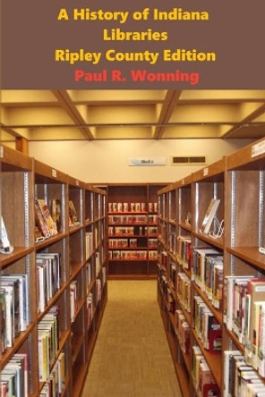 Short History of Libraries, Printing and Language - Ripley County Edition: The Story of the Library by Paul R Wonning 9781703410617