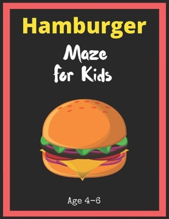 Hamburger Maze For Kids Age 4-6: Maze Activity Book for Kids. Great for Developing Problem Solving Skills, Spatial Awareness, and Critical Thinking Skills, Mazes book - 81 Pages,, Ages 4 to 6 by My Sweet Books 9781704929194