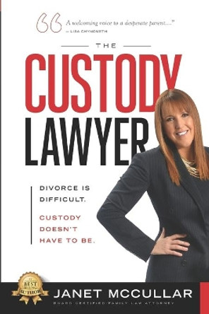 The Custody Lawyer: Divorce Is Difficult - Custody Doesn't Have To Be by Janet McCullar 9781705482841