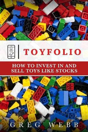 Toyfolio: How to Invest in and Sell Toys Like Stocks by Greg Webb 9781708512941