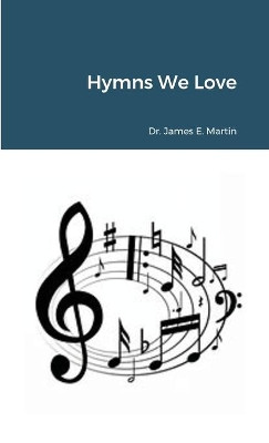 Hymns We Love by Dr James E Martin 9781716729225