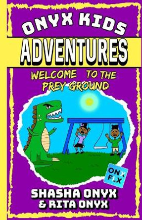 Onyx Kids Adventures: Welcome To The Prey Ground by Rita Onyx 9781698543116