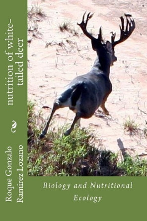 nutrition of white-tailed deer: Biology and Nutritional Ecology by Roque Gonzalo Ramirez Lozano 9781717149541
