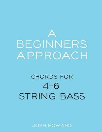 A Beginners Approach: Chords for 4/5/6 String Bass Guitar by Josh Howard 9781717479402