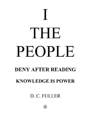 I the People: Deny After Reading, Knowledge Is Power by D C Fuller 9781718141735
