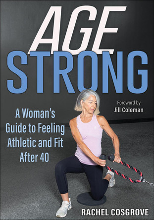 Age Strong: A Woman’s Guide to Feeling Athletic and Fit After 40 by Rachel Cosgrove 9781718220775