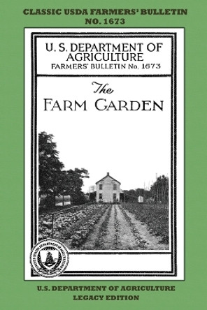 The Farm Garden (Legacy Edition): The Classic USDA Farmers' Bulletin No. 1673 With Tips And Traditional Methods In Sustainable Gardening And Permaculture by U S Department of Agriculture 9781643891309