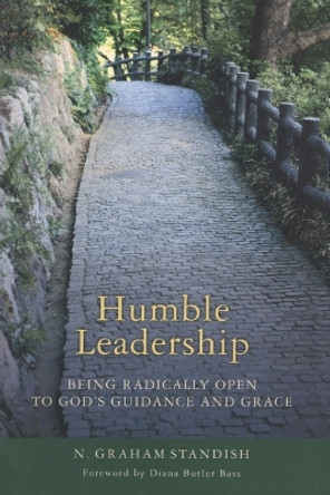 Humble Leadership: Being Radically Open to God's Guidance and Grace by N. Graham Standish 9781566993364