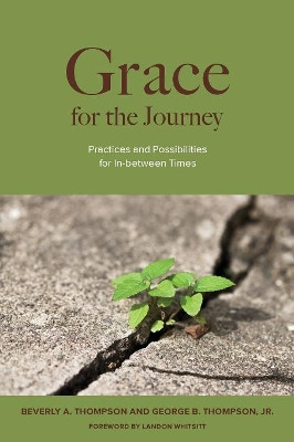 Grace for the Journey: Practices and Possibilities for In-between Times by George B. Thompson 9781566994200
