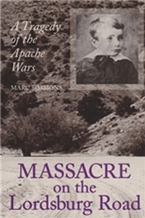 Massacre on the Lordsburg Road: A Tragedy of the Apache Wars by Marc Simmons 9781585444465