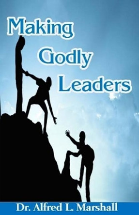 Making Godly Leaders by Alfred L Marshall 9781719150095