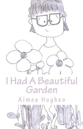 I Had a Beautiful Garden by Aimee Hughes 9781719403115