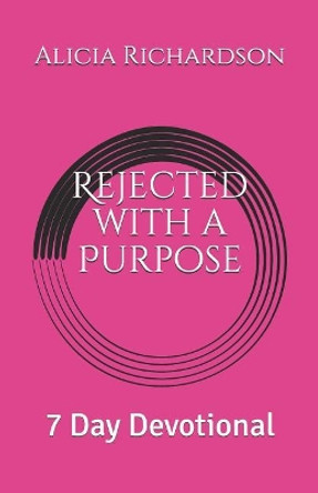 Rejected with a Purpose: 7 Day Devotional by Alicia Nicole Richardson 9781719984980