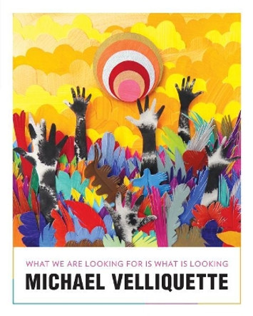 Michael Velliquette: What We Are Looking for Is What Is Looking by Michael Velliquette 9781640086692 Michael Velliquette: What We Are Looking for Is What Is Looking by Michael Velliquette 9781640086692