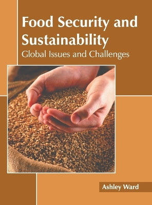 Food Security and Sustainability: Global Issues and Challenges by Ashley Ward 9781641168410