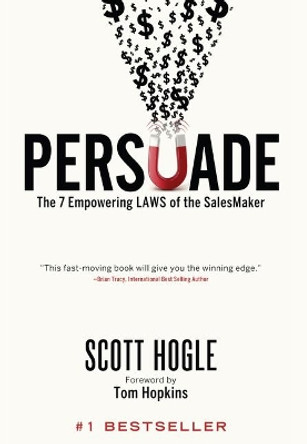 Persuade: The 7 Empowering Laws of the SalesMaker by Scott Hogle 9781641464994