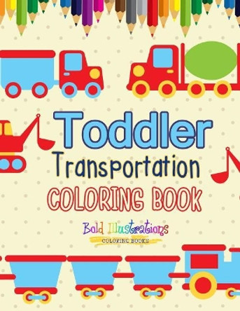 Transportation Toddler Coloring Book by Bold Illustrations 9781641939935