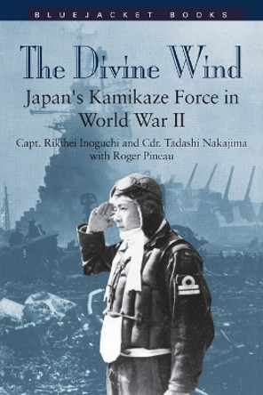 The Divine Wind: Japan's Kamikaze Force in World War II by Rikihei Inoguchi 9781557503947 The Divine Wind: Japan's Kamikaze Force in World War II by Rikihei Inoguchi 9781557503947