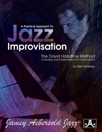 A Practical Approach To Jazz Improvisation: The David Hazeltine Method (Creating Jazz Etudes Based on Transcription) by Ben Markley 9781562242954