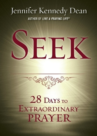 Seek: 28 Days to Extraordinary Prayer by Jennifer Kennedy Dean 9781563091360